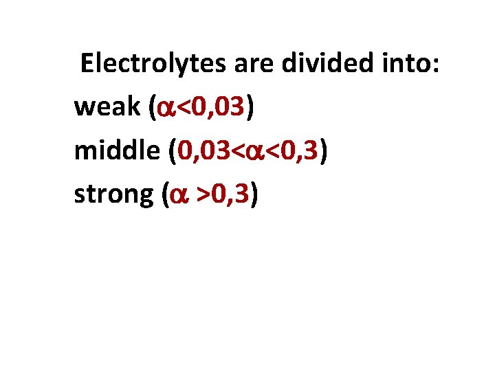 Electrolytes are divided into: weak ( <0, 03) middle (0, 03< <0, 3) strong