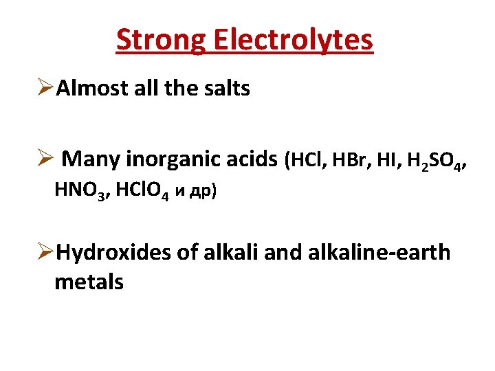 Strong Electrolytes ØAlmost all the salts Ø Many inorganic acids (HCl, HBr, HI, H