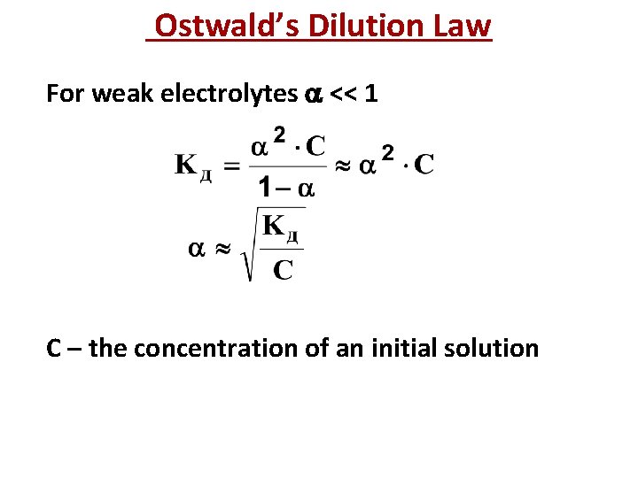 Ostwald’s Dilution Law For weak electrolytes << 1 С – the concentration of an