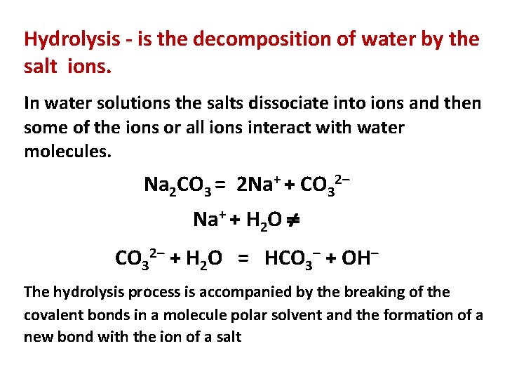 Hydrolysis - is the decomposition of water by the salt ions. In water solutions