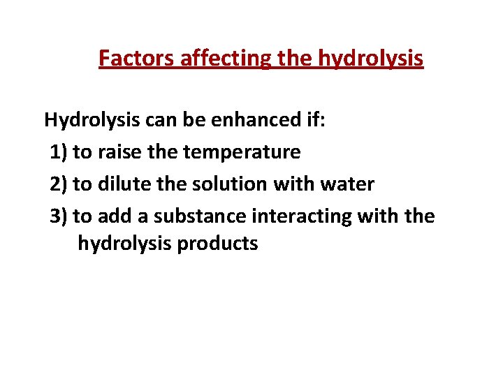 Factors affecting the hydrolysis Hydrolysis can be enhanced if: 1) to raise the temperature