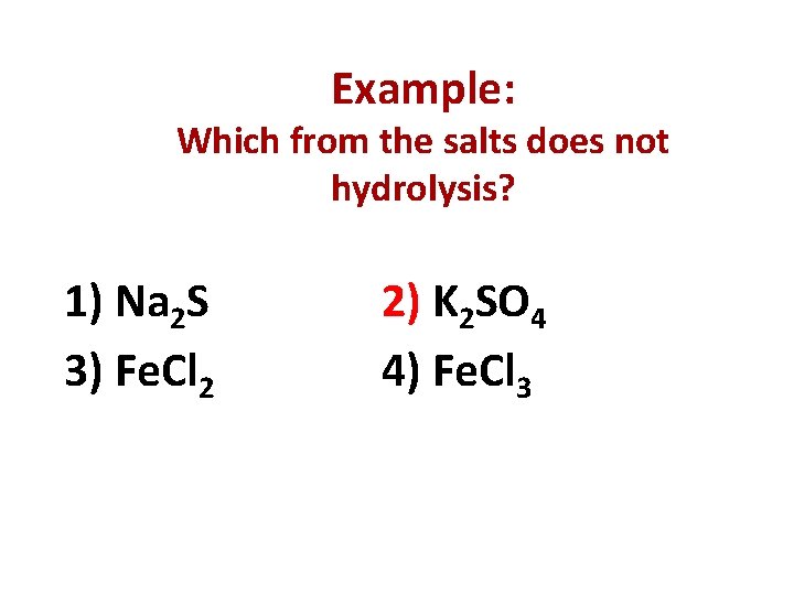 Example: Which from the salts does not hydrolysis? 1) Na 2 S 3) Fe.
