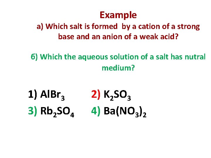 Example а) Which salt is formed by a cation of a strong base and