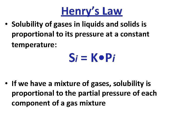 Henry’s Law • Solubility of gases in liquids and solids is proportional to its
