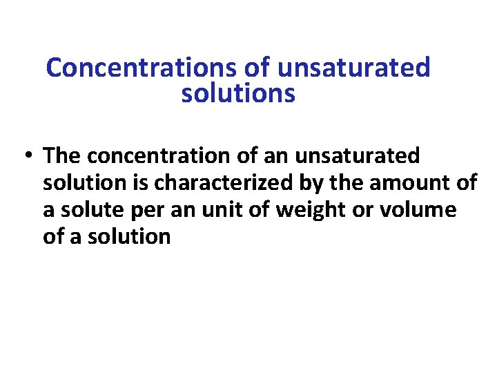 Concentrations of unsaturated solutions • The concentration of an unsaturated solution is characterized by