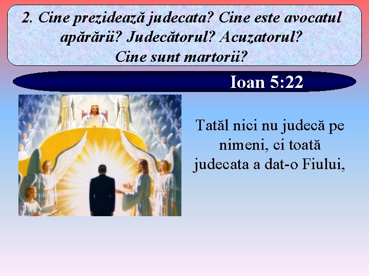 2. Cine prezidează judecata? Cine este avocatul apărării? Judecătorul? Acuzatorul? Cine sunt martorii? Ioan