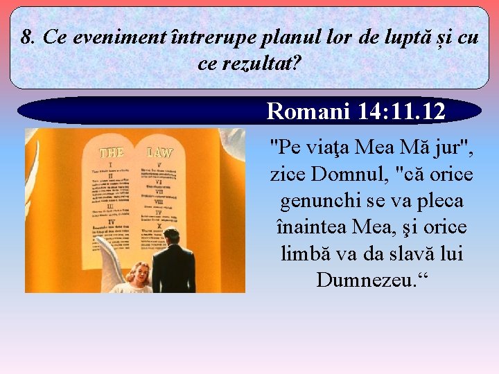 8. Ce eveniment întrerupe planul lor de luptă și cu ce rezultat? Romani 14: