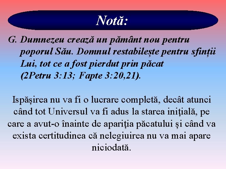 Notă: G. Dumnezeu crează un pământ nou pentru poporul Său. Domnul restabilește pentru sfinții