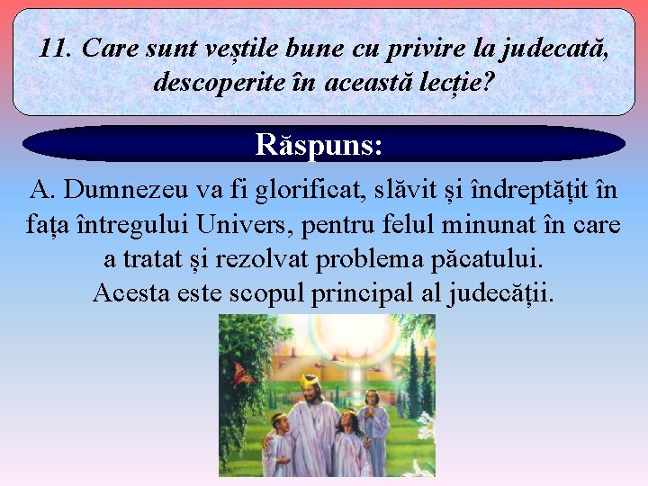 11. Care sunt veștile bune cu privire la judecată, descoperite în această lecție? Răspuns: