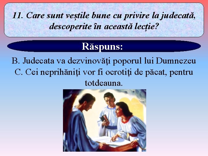 11. Care sunt veștile bune cu privire la judecată, descoperite în această lecție? Răspuns: