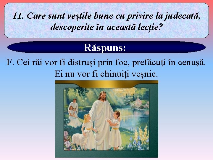 11. Care sunt veștile bune cu privire la judecată, descoperite în această lecție? Răspuns: