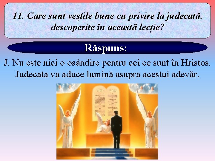 11. Care sunt veștile bune cu privire la judecată, descoperite în această lecție? Răspuns: