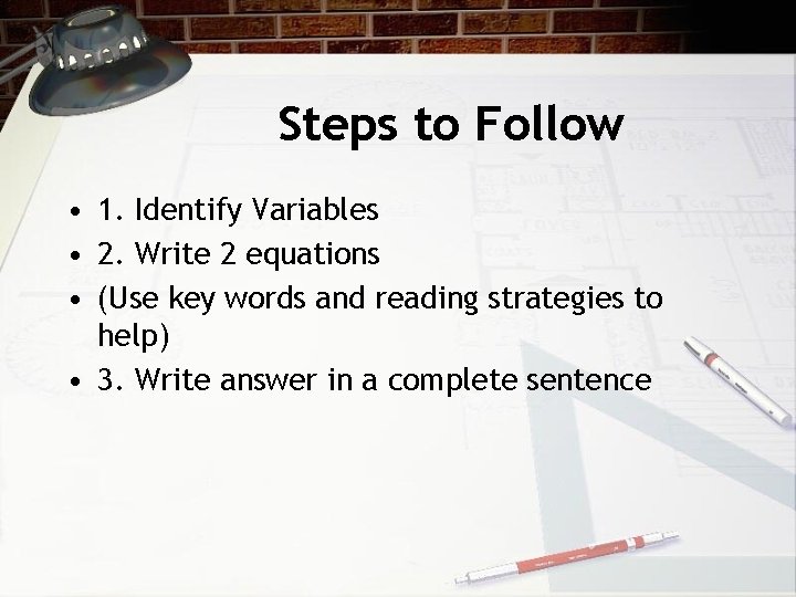 Steps to Follow • 1. Identify Variables • 2. Write 2 equations • (Use