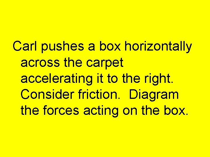 Carl pushes a box horizontally across the carpet accelerating it to the right. Consider