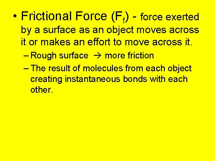  • Frictional Force (Ff) - force exerted by a surface as an object