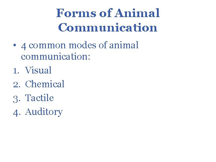 Forms of Animal Communication • 4 common modes of animal communication: 1. Visual 2.