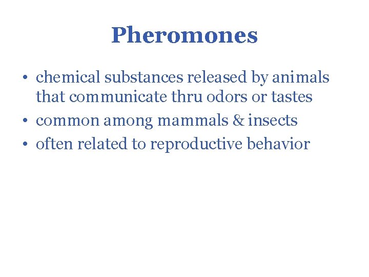 Pheromones • chemical substances released by animals that communicate thru odors or tastes •