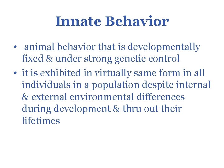 Innate Behavior • animal behavior that is developmentally fixed & under strong genetic control