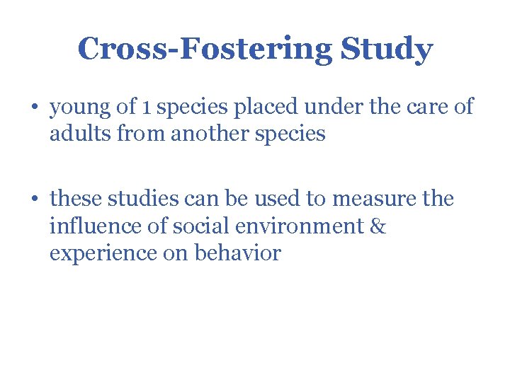 Cross-Fostering Study • young of 1 species placed under the care of adults from