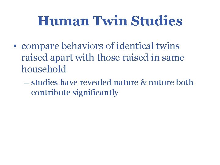 Human Twin Studies • compare behaviors of identical twins raised apart with those raised