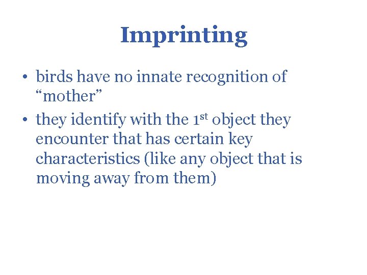 Imprinting • birds have no innate recognition of “mother” • they identify with the