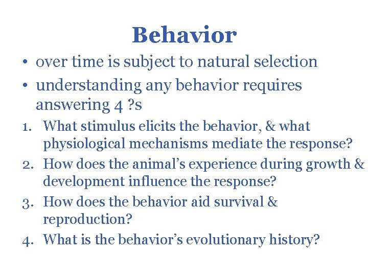 Behavior • over time is subject to natural selection • understanding any behavior requires