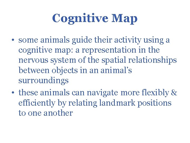 Cognitive Map • some animals guide their activity using a cognitive map: a representation
