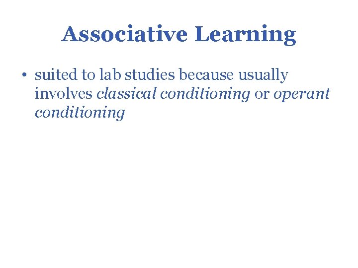 Associative Learning • suited to lab studies because usually involves classical conditioning or operant