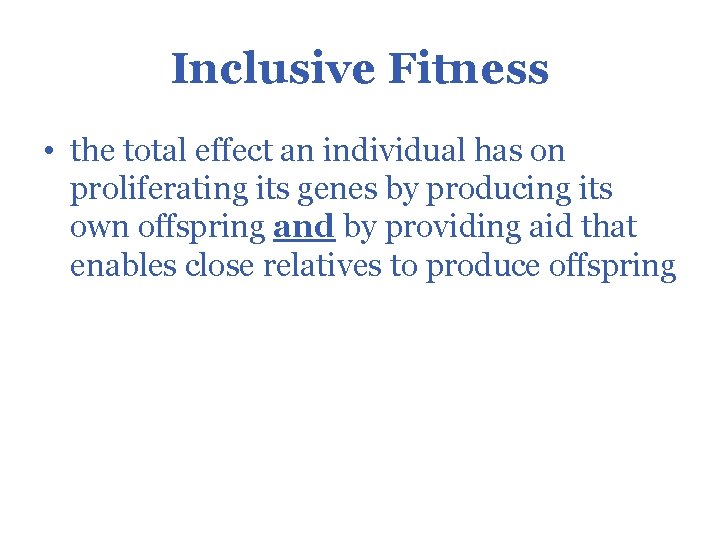 Inclusive Fitness • the total effect an individual has on proliferating its genes by