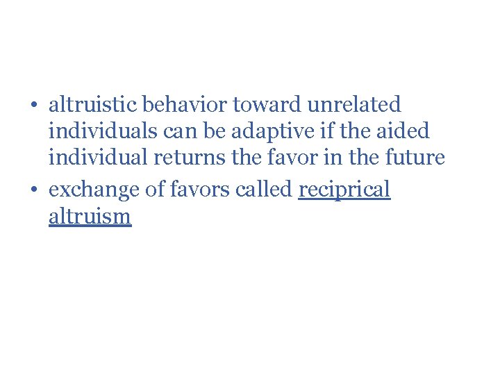  • altruistic behavior toward unrelated individuals can be adaptive if the aided individual