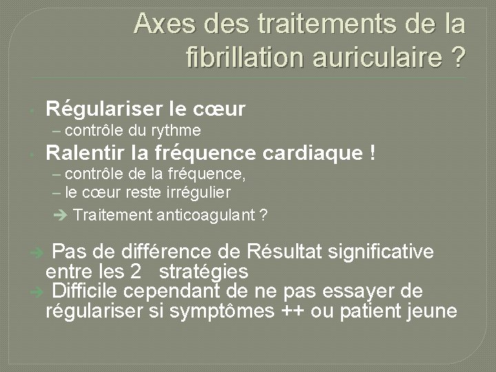 Axes des traitements de la fibrillation auriculaire ? • Régulariser le cœur – contrôle