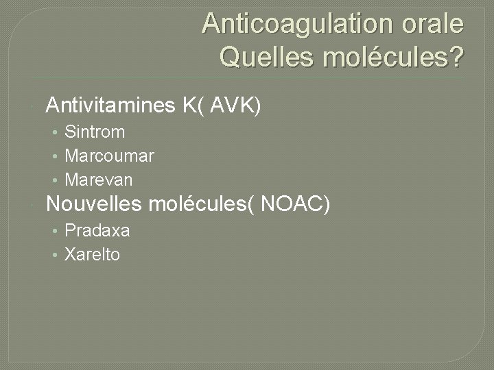 Anticoagulation orale Quelles molécules? Antivitamines K( AVK) • Sintrom • Marcoumar • Marevan Nouvelles