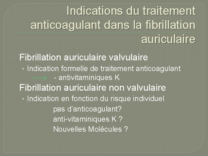 Indications du traitement anticoagulant dans la fibrillation auriculaire Fibrillation auriculaire valvulaire • Indication formelle