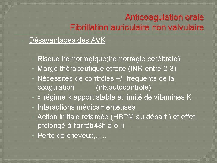 Anticoagulation orale Fibrillation auriculaire non valvulaire Désavantages des AVK • Risque hémorragique(hémorragie cérébrale) •