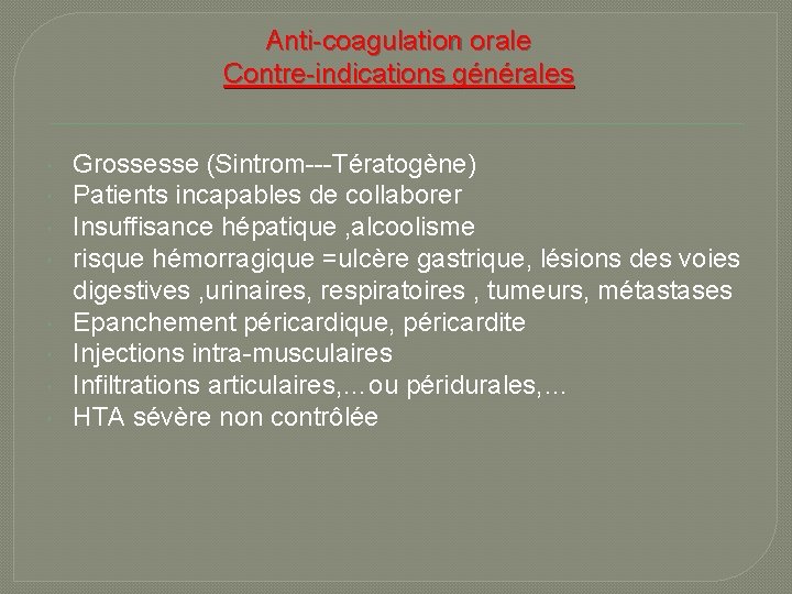 Anti-coagulation orale Contre-indications générales Grossesse (Sintrom---Tératogène) Patients incapables de collaborer Insuffisance hépatique , alcoolisme