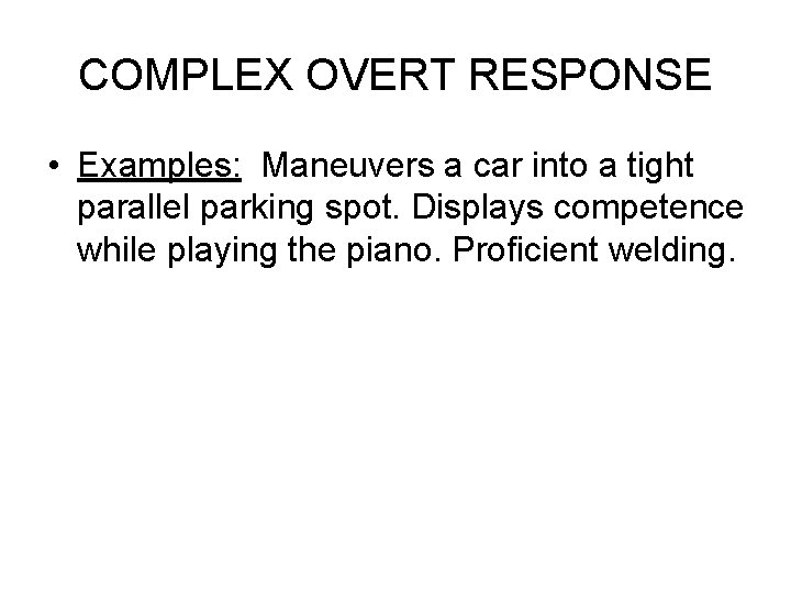 COMPLEX OVERT RESPONSE • Examples: Maneuvers a car into a tight parallel parking spot.