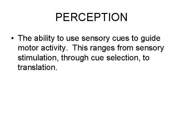PERCEPTION • The ability to use sensory cues to guide motor activity. This ranges