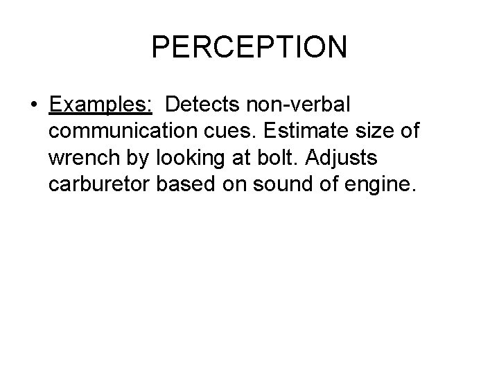 PERCEPTION • Examples: Detects non-verbal communication cues. Estimate size of wrench by looking at