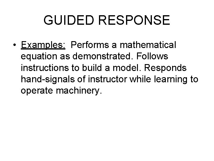 GUIDED RESPONSE • Examples: Performs a mathematical equation as demonstrated. Follows instructions to build