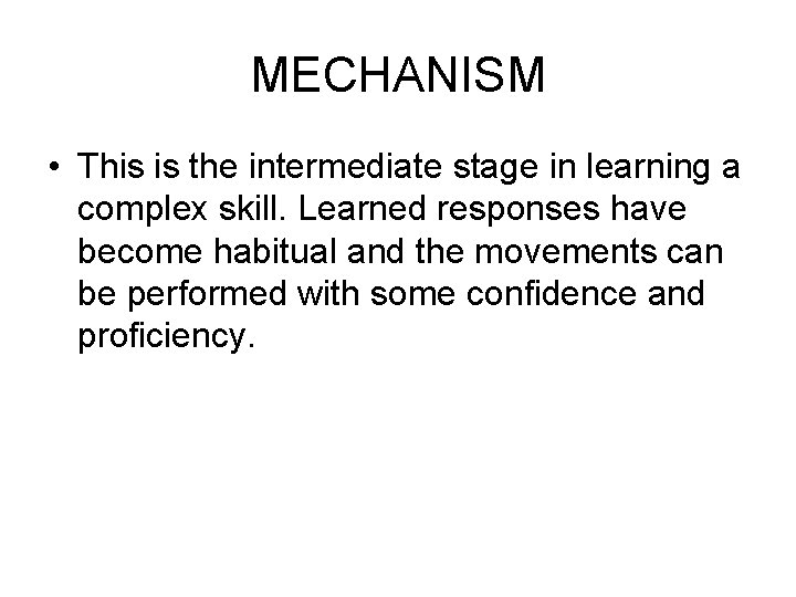 MECHANISM • This is the intermediate stage in learning a complex skill. Learned responses