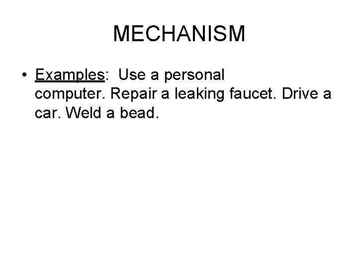 MECHANISM • Examples: Use a personal computer. Repair a leaking faucet. Drive a car.