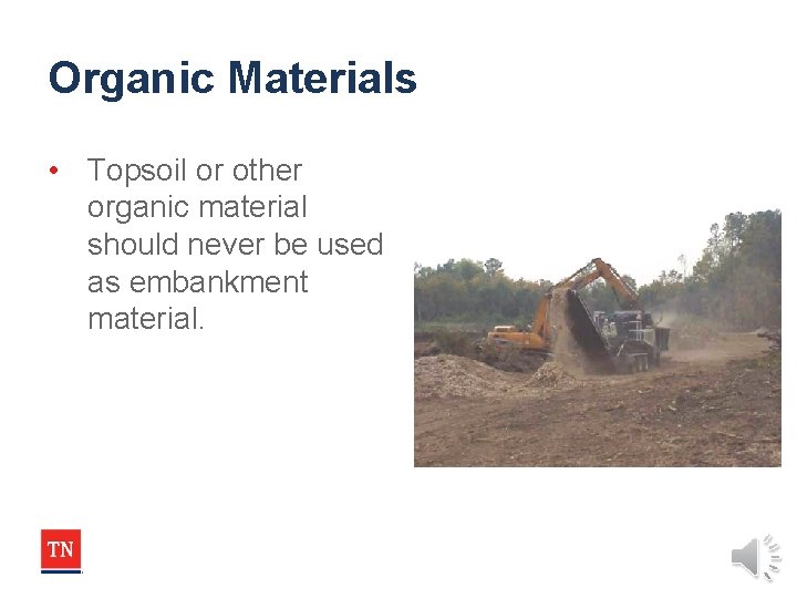 Organic Materials • Topsoil or other organic material should never be used as embankment