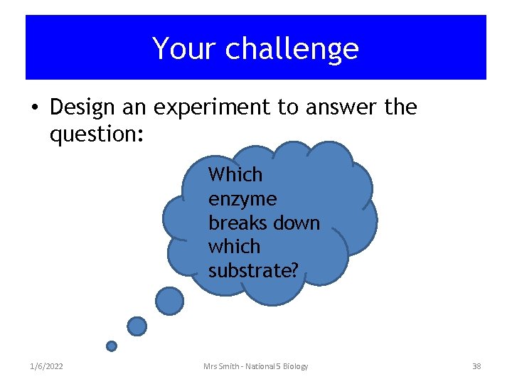 Your challenge • Design an experiment to answer the question: Which enzyme breaks down