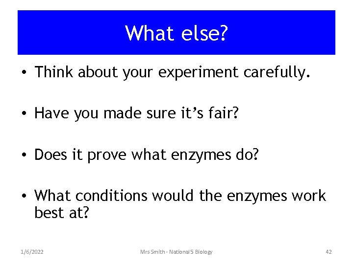 What else? • Think about your experiment carefully. • Have you made sure it’s