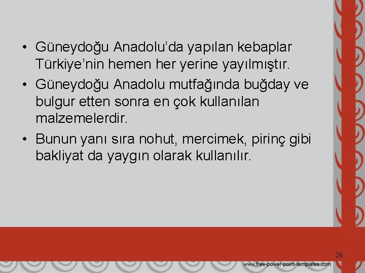  • Güneydoğu Anadolu’da yapılan kebaplar Türkiye’nin hemen her yerine yayılmıştır. • Güneydoğu Anadolu