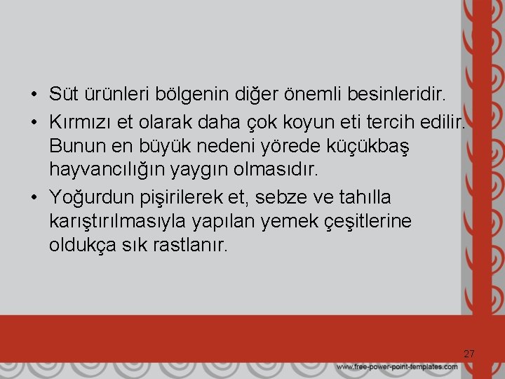  • Süt ürünleri bölgenin diğer önemli besinleridir. • Kırmızı et olarak daha çok