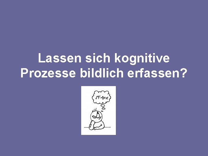 Lassen sich kognitive Prozesse bildlich erfassen? 