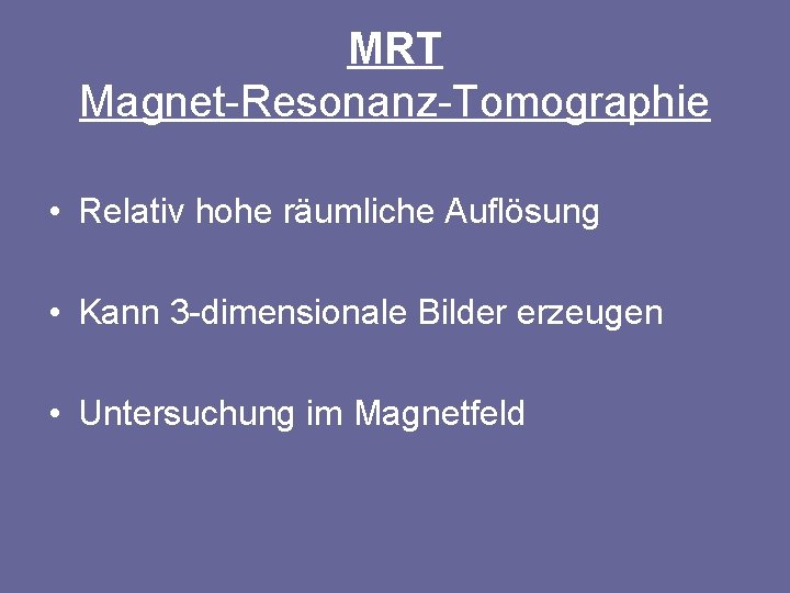 MRT Magnet-Resonanz-Tomographie • Relativ hohe räumliche Auflösung • Kann 3 -dimensionale Bilder erzeugen •