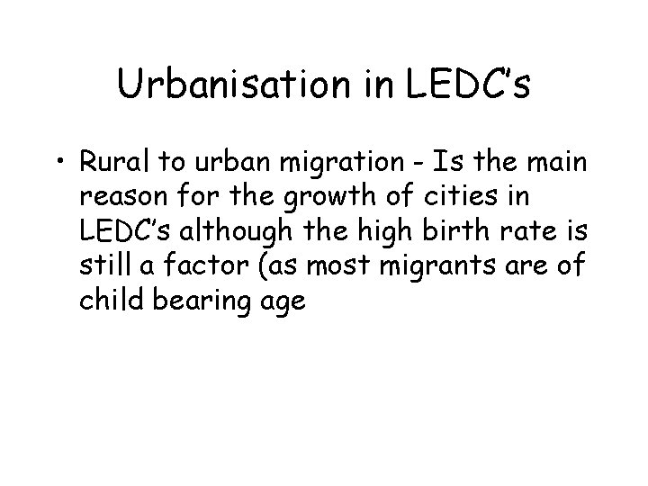 Urbanisation in LEDC’s • Rural to urban migration - Is the main reason for