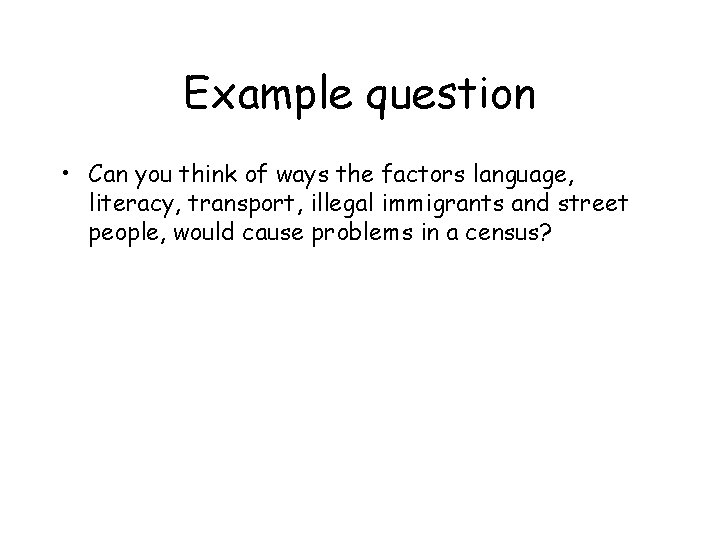 Example question • Can you think of ways the factors language, literacy, transport, illegal